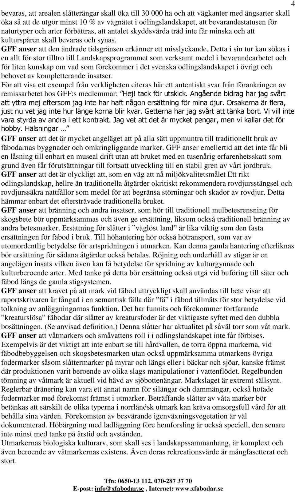 Detta i sin tur kan sökas i en allt för stor tilltro till Landskapsprogrammet som verksamt medel i bevarandearbetet och för liten kunskap om vad som förekommer i det svenska odlingslandskapet i