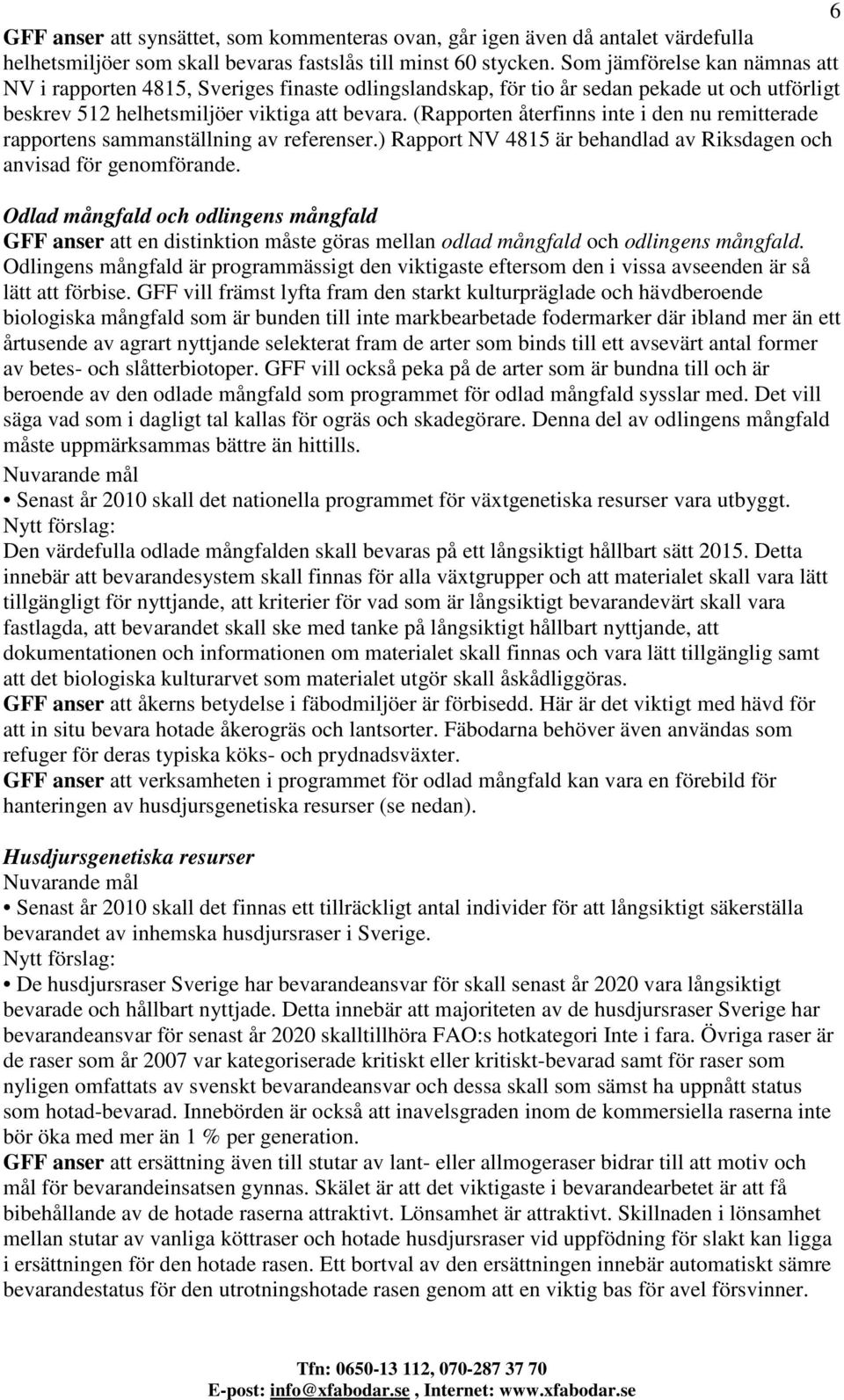 (Rapporten återfinns inte i den nu remitterade rapportens sammanställning av referenser.) Rapport NV 4815 är behandlad av Riksdagen och anvisad för genomförande.