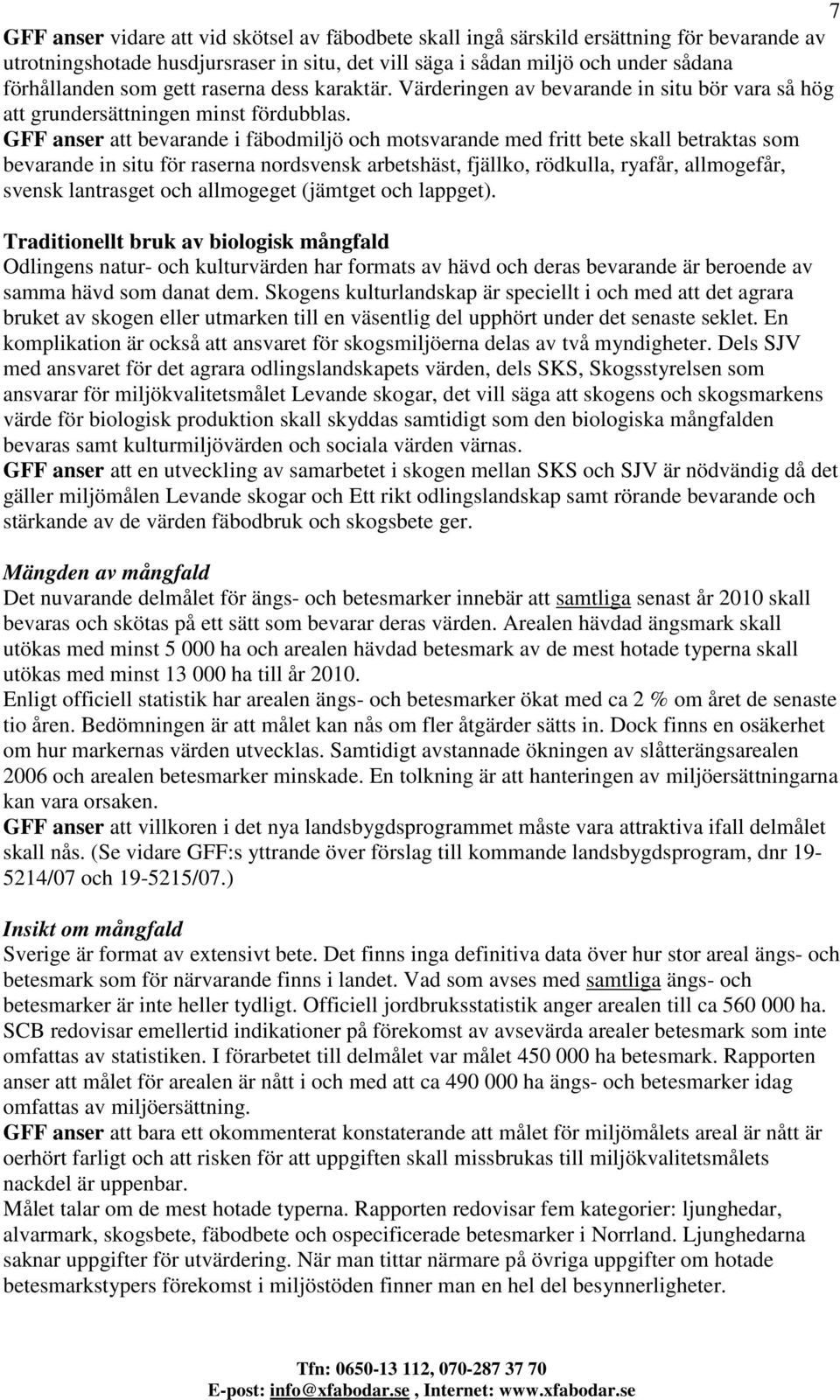 GFF anser att bevarande i fäbodmiljö och motsvarande med fritt bete skall betraktas som bevarande in situ för raserna nordsvensk arbetshäst, fjällko, rödkulla, ryafår, allmogefår, svensk lantrasget