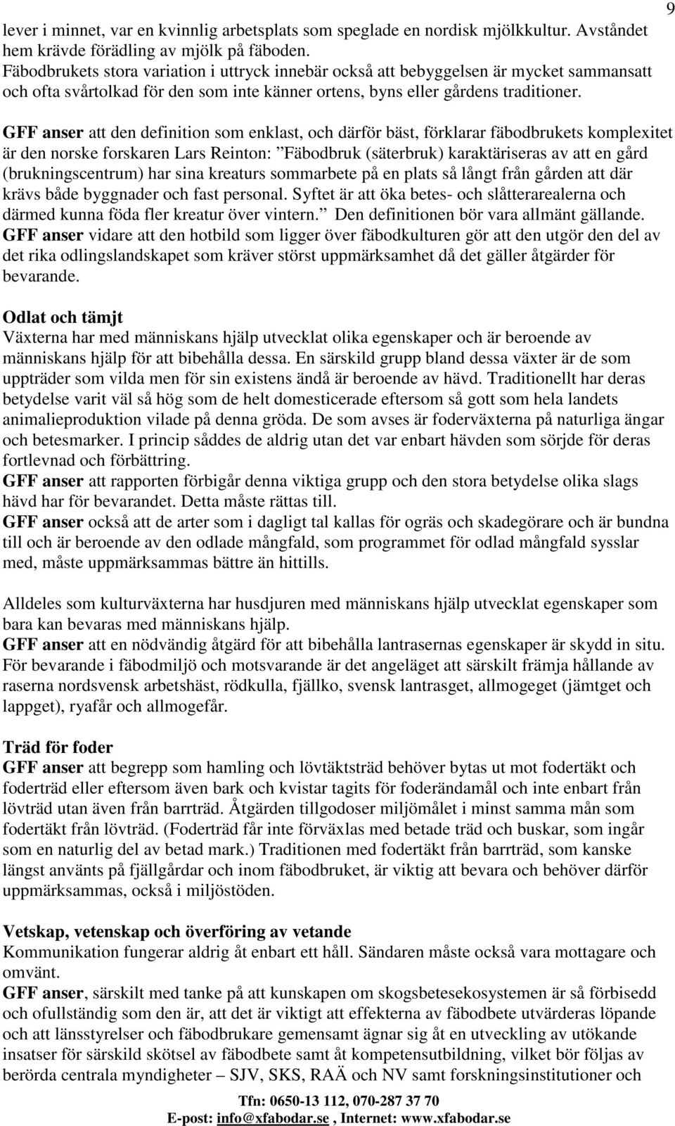 9 GFF anser att den definition som enklast, och därför bäst, förklarar fäbodbrukets komplexitet är den norske forskaren Lars Reinton: Fäbodbruk (säterbruk) karaktäriseras av att en gård