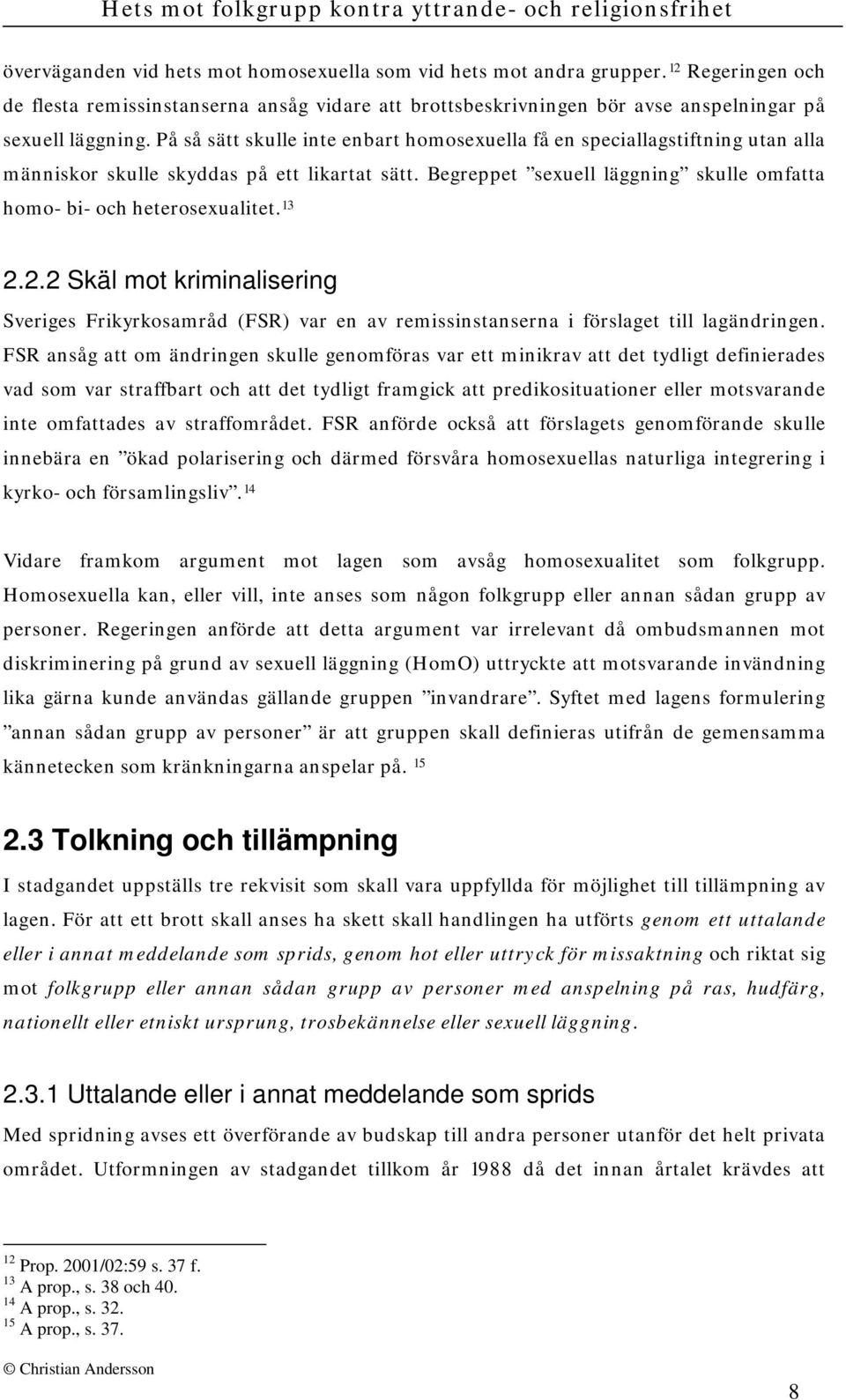13 2.2.2 Skäl mot kriminalisering Sveriges Frikyrkosamråd (FSR) var en av remissinstanserna i förslaget till lagändringen.