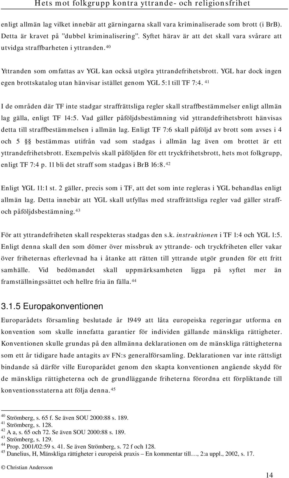 YGL har dock ingen egen brottskatalog utan hänvisar istället genom YGL 5:1 till TF 7:4.