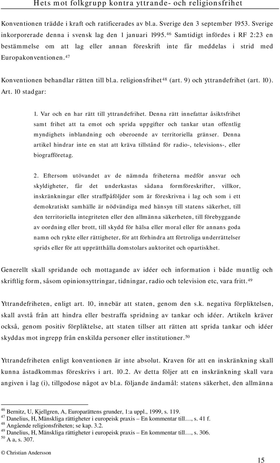 9) och yttrandefrihet (art. 10). Art. 10 stadgar: 1. Var och en har rätt till yttrandefrihet.