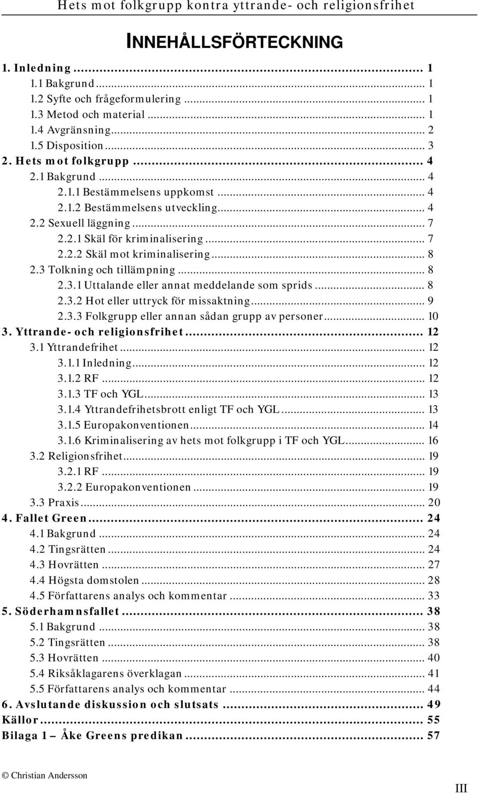 3 Tolkning och tillämpning... 8 2.3.1 Uttalande eller annat meddelande som sprids... 8 2.3.2 Hot eller uttryck för missaktning... 9 2.3.3 Folkgrupp eller annan sådan grupp av personer... 10 3.