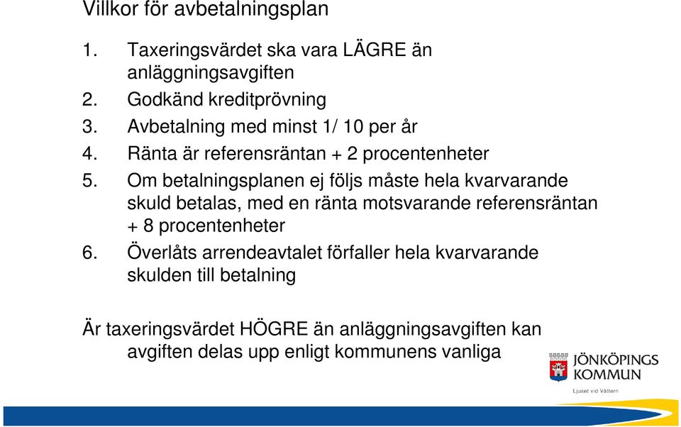 Om betalningsplanen ej följs måste hela kvarvarande skuld betalas, med en ränta motsvarande referensräntan + 8