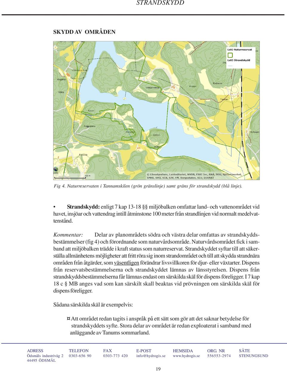 Kommentar: Delar av planområdets södra och västra delar omfattas av strandskyddsbestämmelser (fig 4) och förordnande som naturvårdsområde.