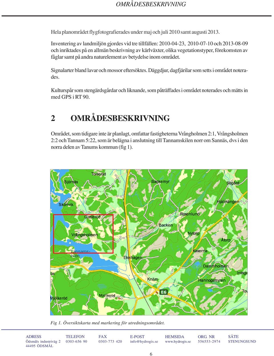 på andra naturelement av betydelse inom området. Signalarter bland lavar och mossor eftersöktes. Däggdjur, dagfjärilar som setts i området noterades.