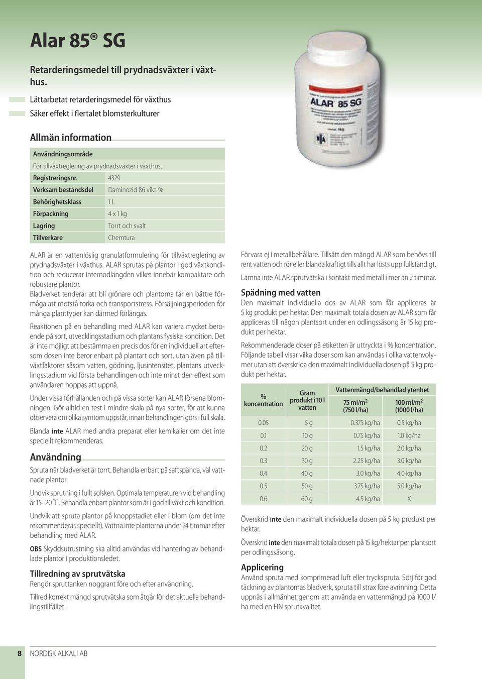 4329 Verksam beståndsdel Daminozid 86 vikt-% Behörighetsklass 1 L 4 x 1 kg Torrt och svalt Chemtura ALAR är en vattenlöslig granulatformulering för tillväxtreglering av prydnadsväxter i växthus.