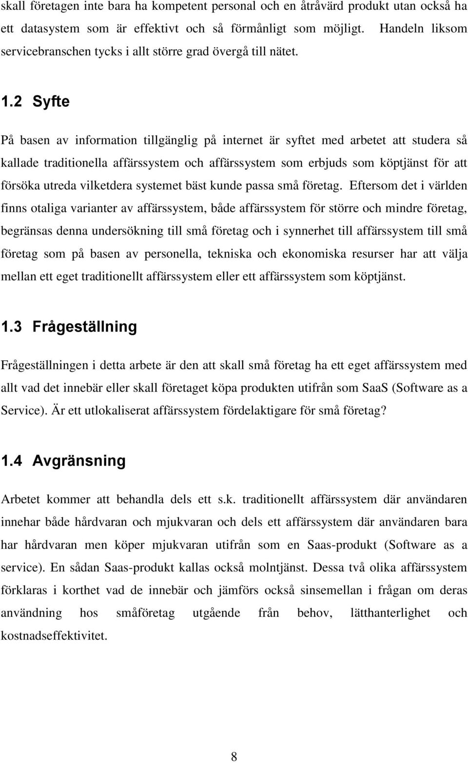 2 Syfte På basen av information tillgänglig på internet är syftet med arbetet att studera så kallade traditionella affärssystem och affärssystem som erbjuds som köptjänst för att försöka utreda