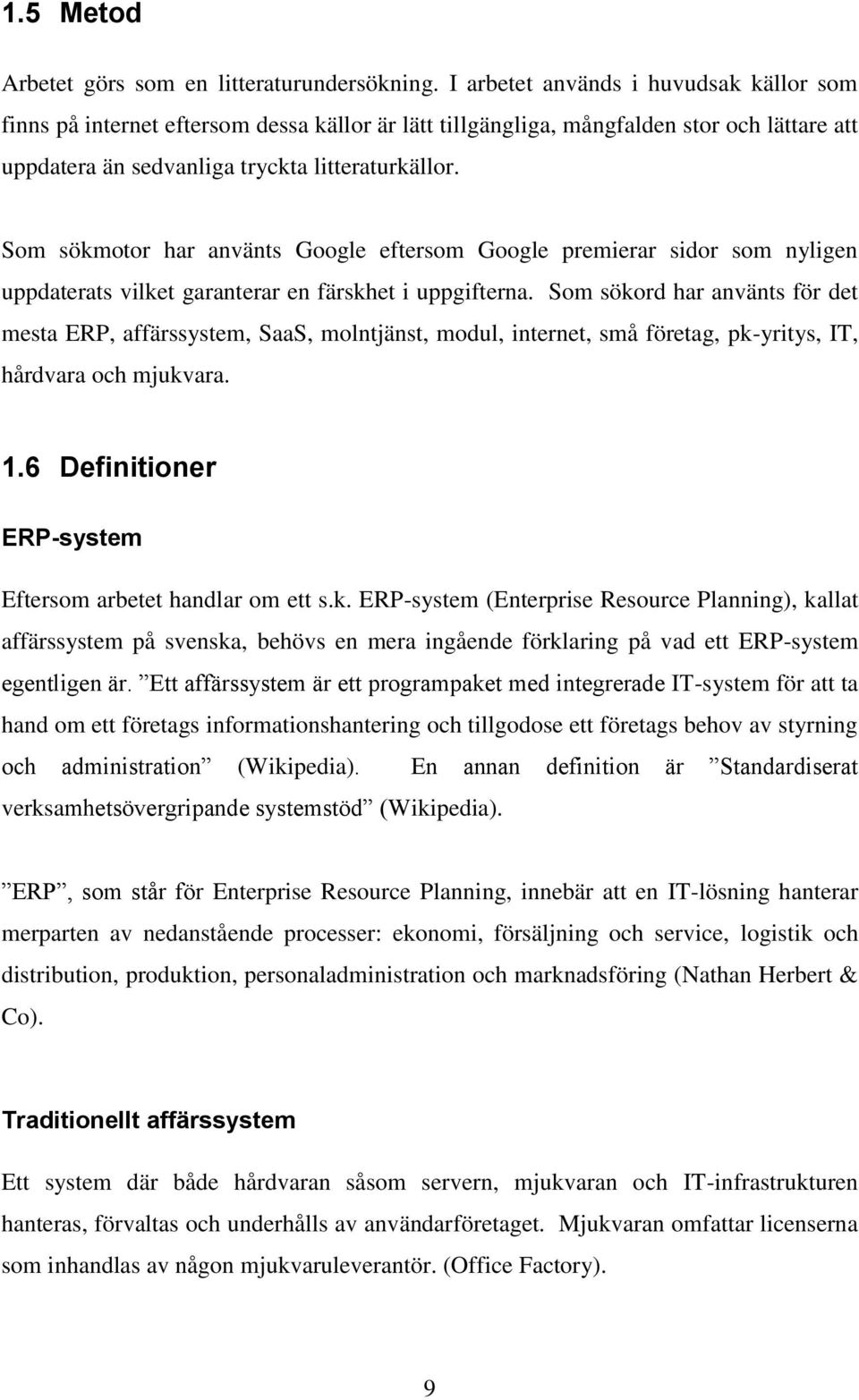 Som sökmotor har använts Google eftersom Google premierar sidor som nyligen uppdaterats vilket garanterar en färskhet i uppgifterna.