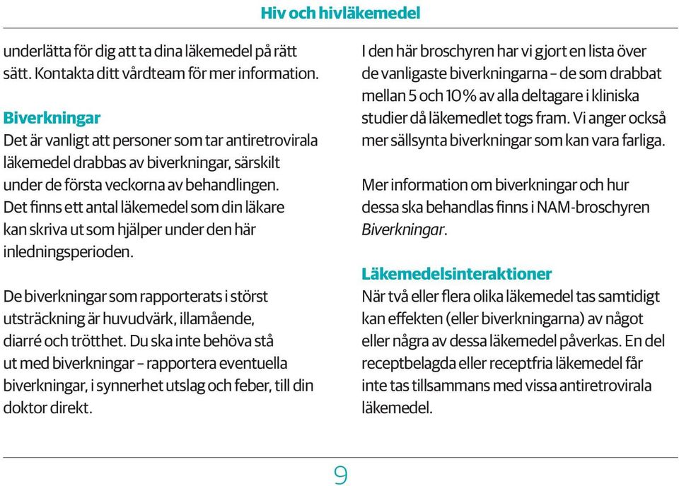 Det finns ett antal läkemedel som din läkare kan skriva ut som hjälper under den här inledningsperioden.