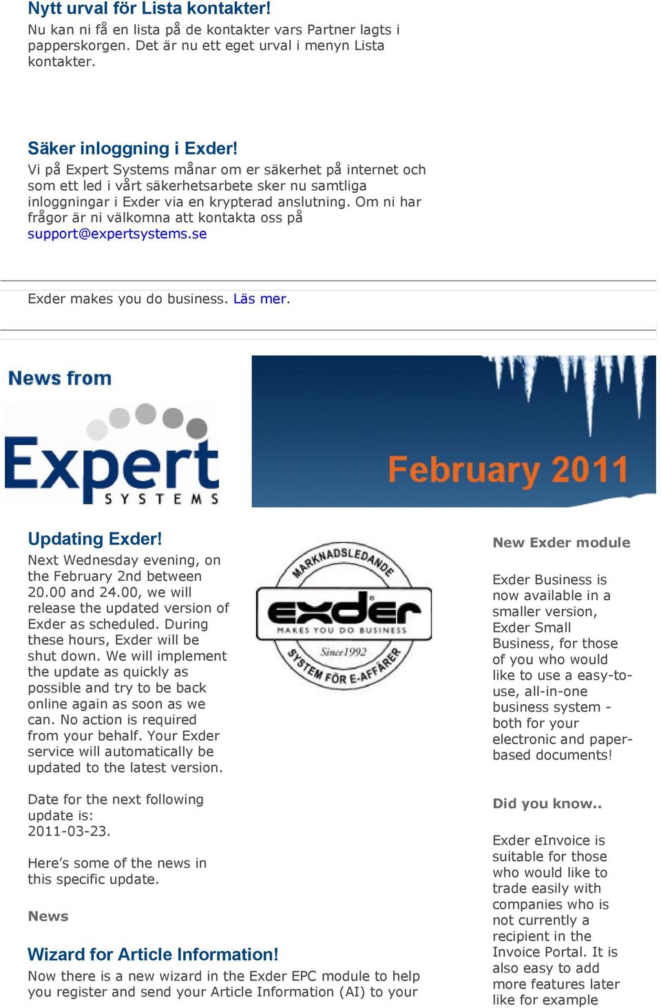 Om ni har frågor är ni välkomna att kontakta oss på support@expertsystems.se Exder makes you do business. Läs mer. Updating Exder! Next Wednesday evening, on the February 2nd between 20.00 and 24.