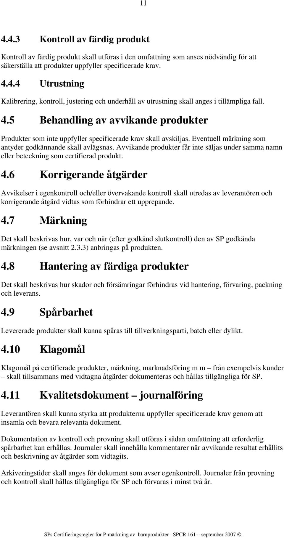 Avvikande produkter får inte säljas under samma namn eller beteckning som certifierad produkt. 4.