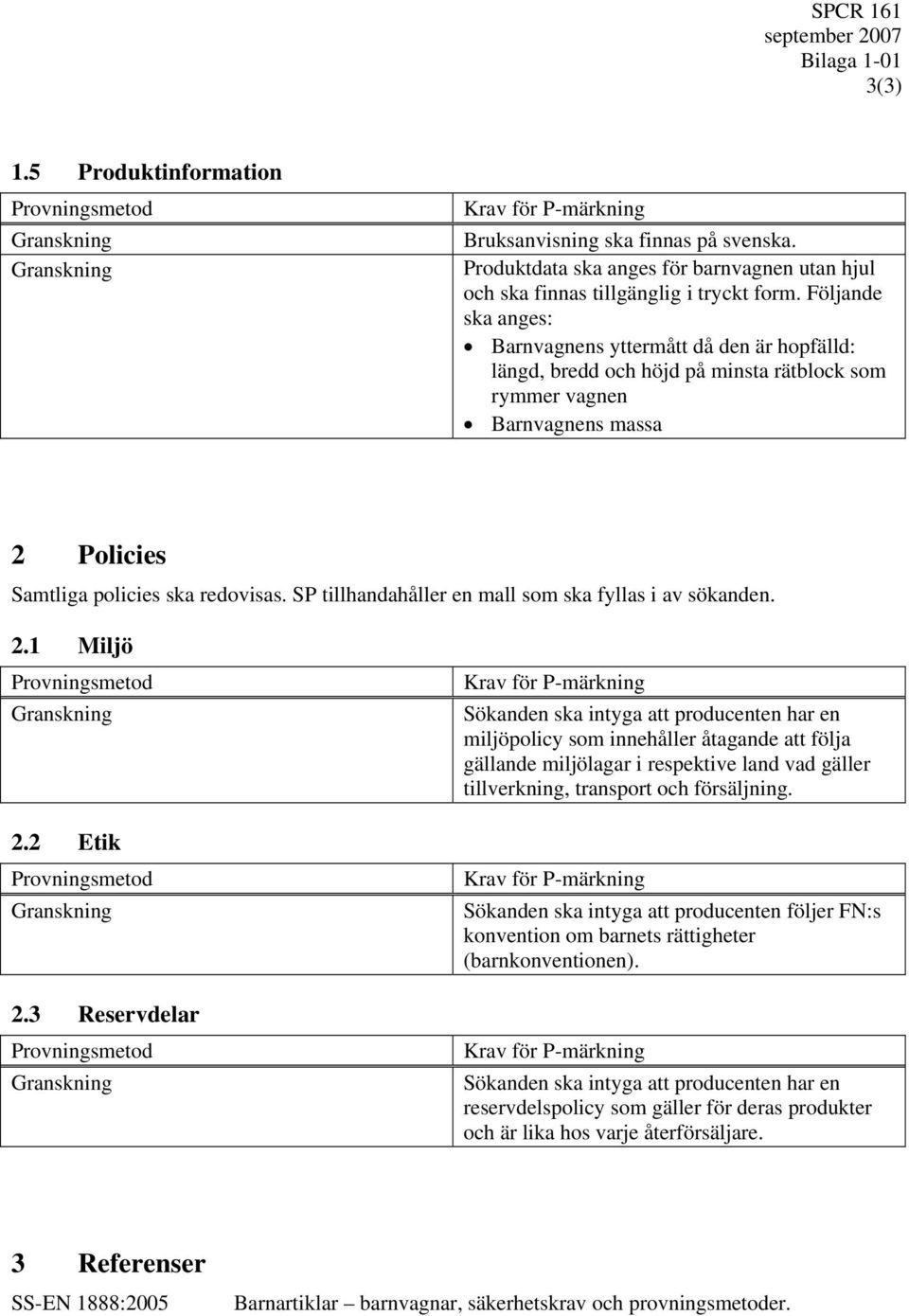 SP tillhandahåller en mall som ska fyllas i av sökanden. 2.1 Miljö 2.2 Etik 2.