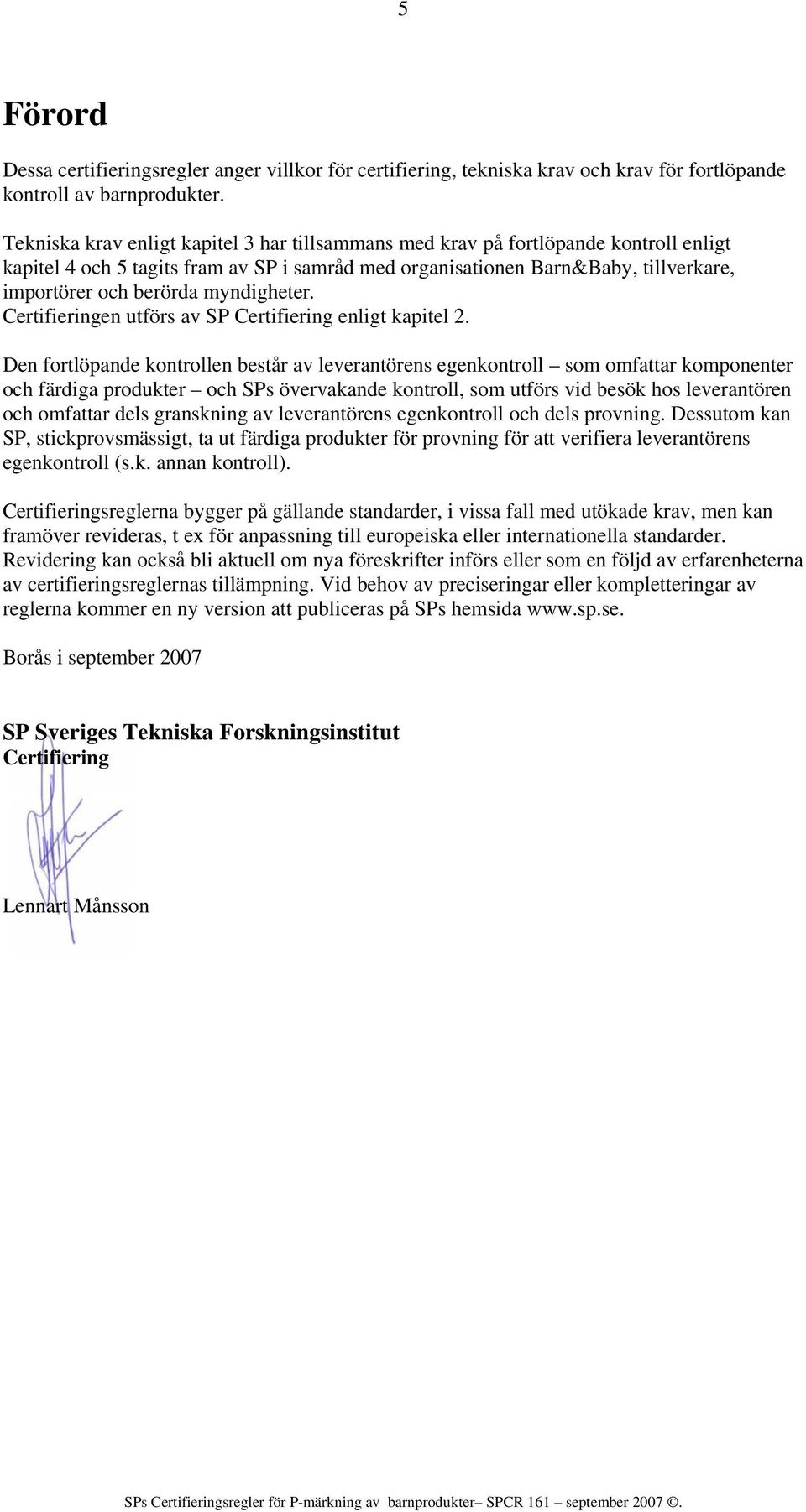 myndigheter. Certifieringen utförs av SP Certifiering enligt kapitel 2.