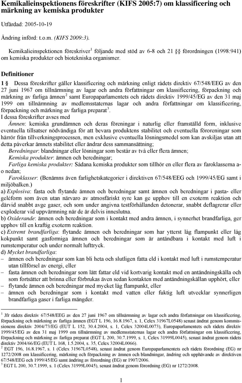 Definitioner 1 Dessa föreskrifter gäller klassificering och märkning enligt rådets direktiv 67/548/EEG av den 27 juni 1967 om tillnärmning av lagar och andra författningar om klassificering,