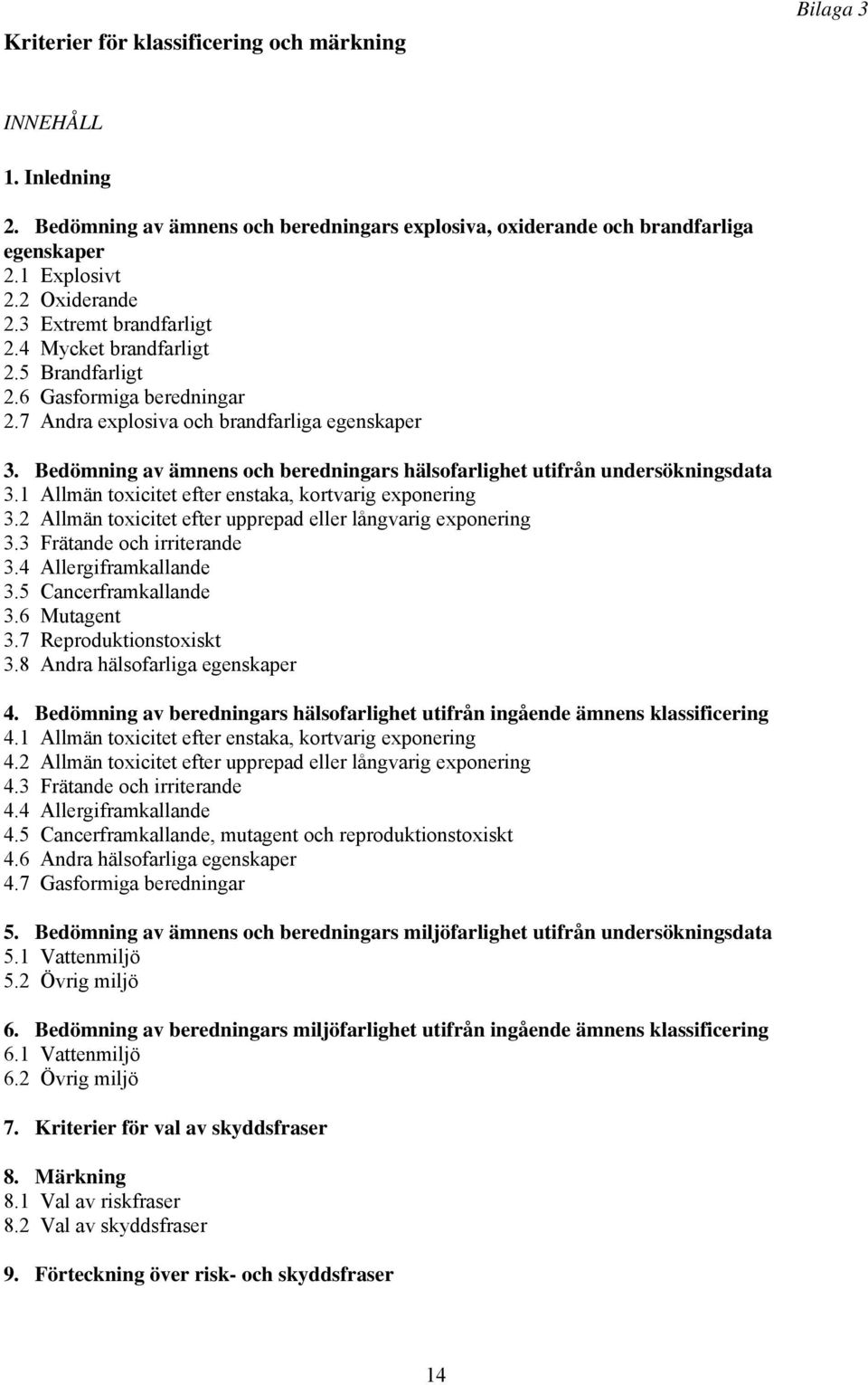 Bedömning av ämnens och beredningars hälsofarlighet utifrån undersökningsdata 3.1 Allmän toxicitet efter enstaka, kortvarig exponering 3.2 Allmän toxicitet efter upprepad eller långvarig exponering 3.