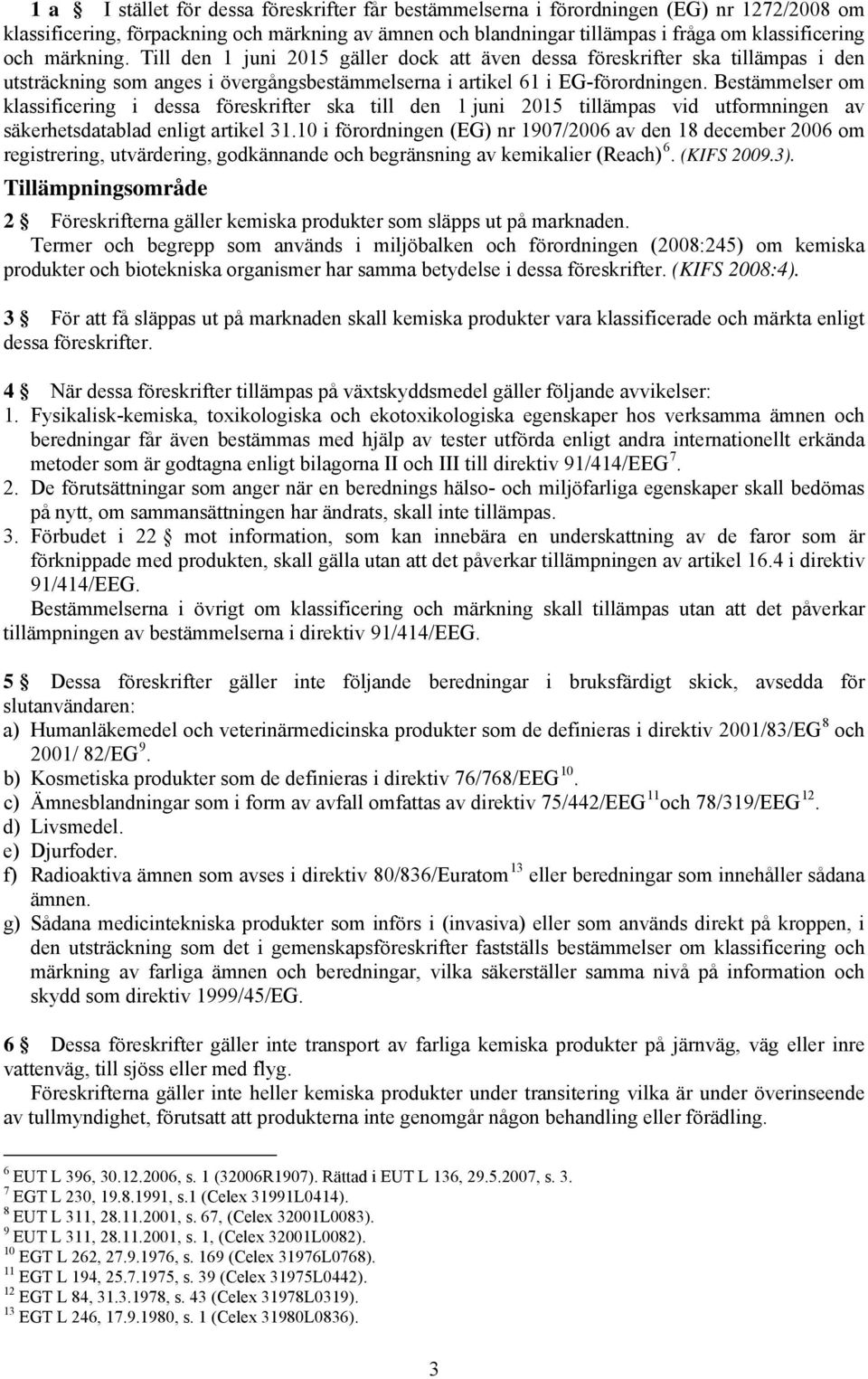 Bestämmelser om klassificering i dessa föreskrifter ska till den 1 juni 2015 tillämpas vid utformningen av säkerhetsdatablad enligt artikel 31.