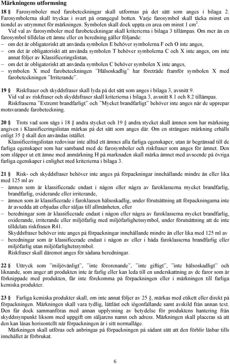 Vid val av farosymboler med farobeteckningar skall kriterierna i bilaga 3 tillämpas.