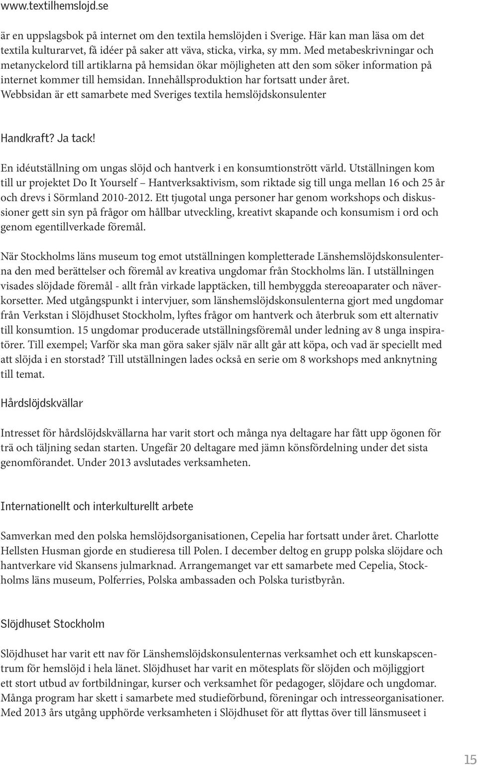 Webbsidan är ett samarbete med Sveriges textila hemslöjdskonsulenter Handkraft? Ja tack! En idéutställning om ungas slöjd och hantverk i en konsumtionstrött värld.