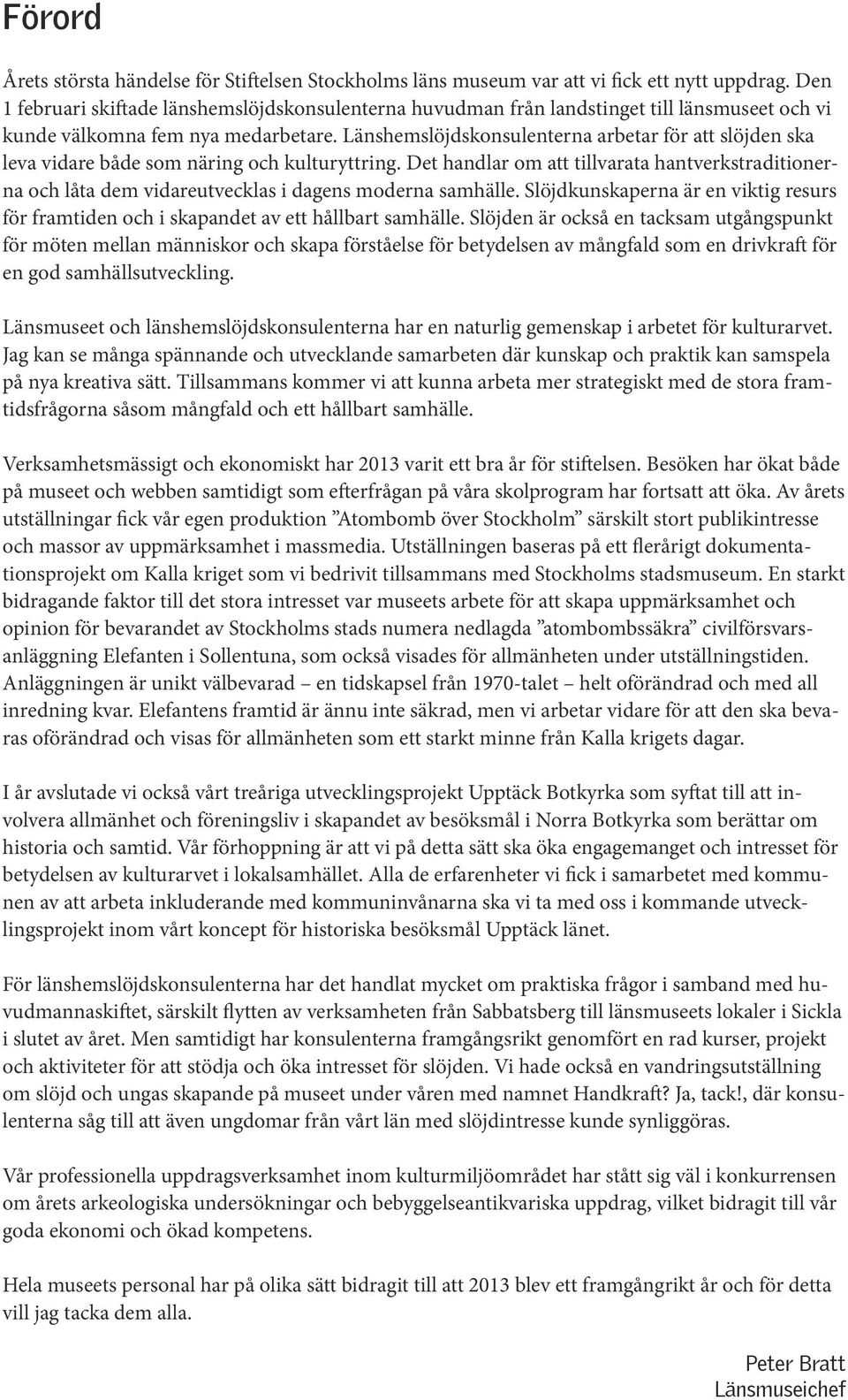 Länshemslöjdskonsulenterna arbetar för att slöjden ska leva vidare både som näring och kulturyttring.