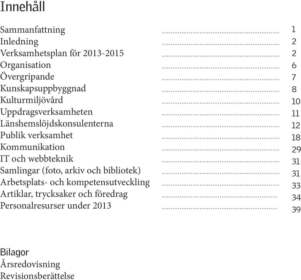 Samlingar (foto, arkiv och bibliotek) Arbetsplats- och kompetensutveckling Artiklar, trycksaker och föredrag