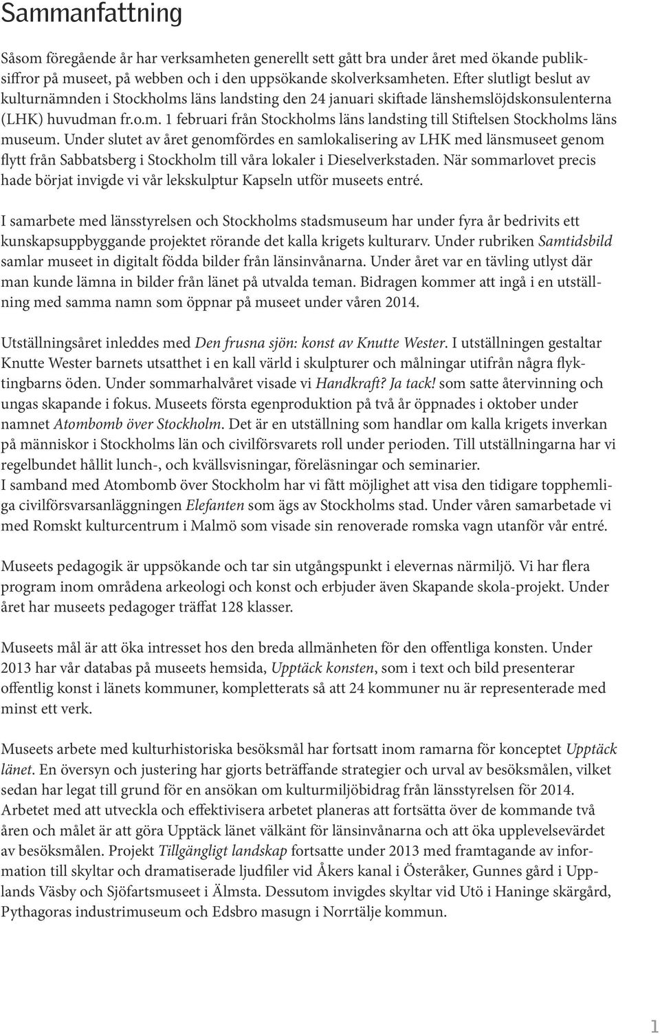 Under slutet av året genomfördes en samlokalisering av LHK med länsmuseet genom flytt från Sabbatsberg i Stockholm till våra lokaler i Dieselverkstaden.