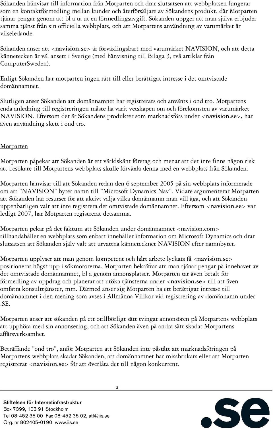 Sökanden anser att <navision.se> är förväxlingsbart med varumärket NAVISION, och att detta kännetecken är väl ansett i Sverige (med hänvisning till Bilaga 3, två artiklar från ComputerSweden).