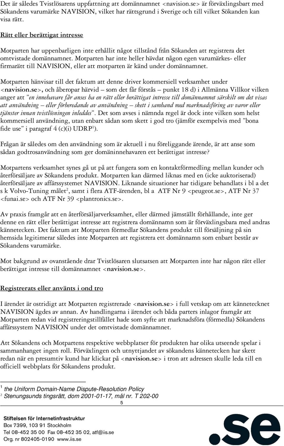 Motparten har inte heller hävdat någon egen varumärkes- eller firmarätt till NAVISION, eller att motparten är känd under domännamnet.