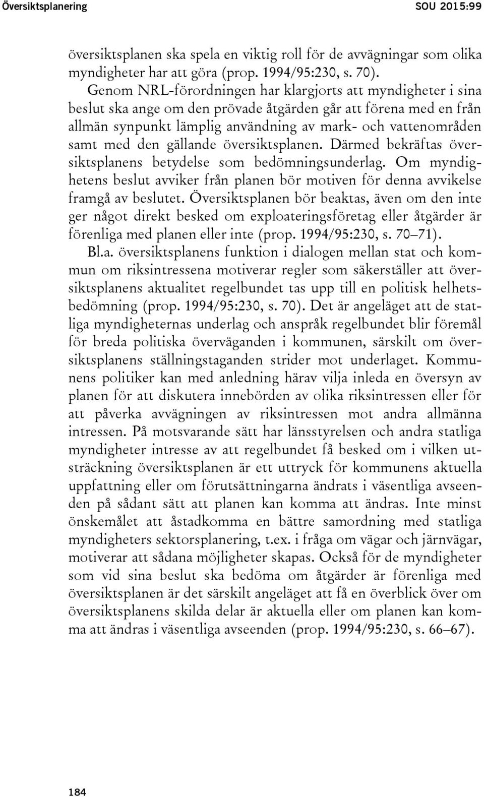 den gällande översiktsplanen. Därmed bekräftas översiktsplanens betydelse som bedömningsunderlag. Om myndighetens beslut avviker från planen bör motiven för denna avvikelse framgå av beslutet.