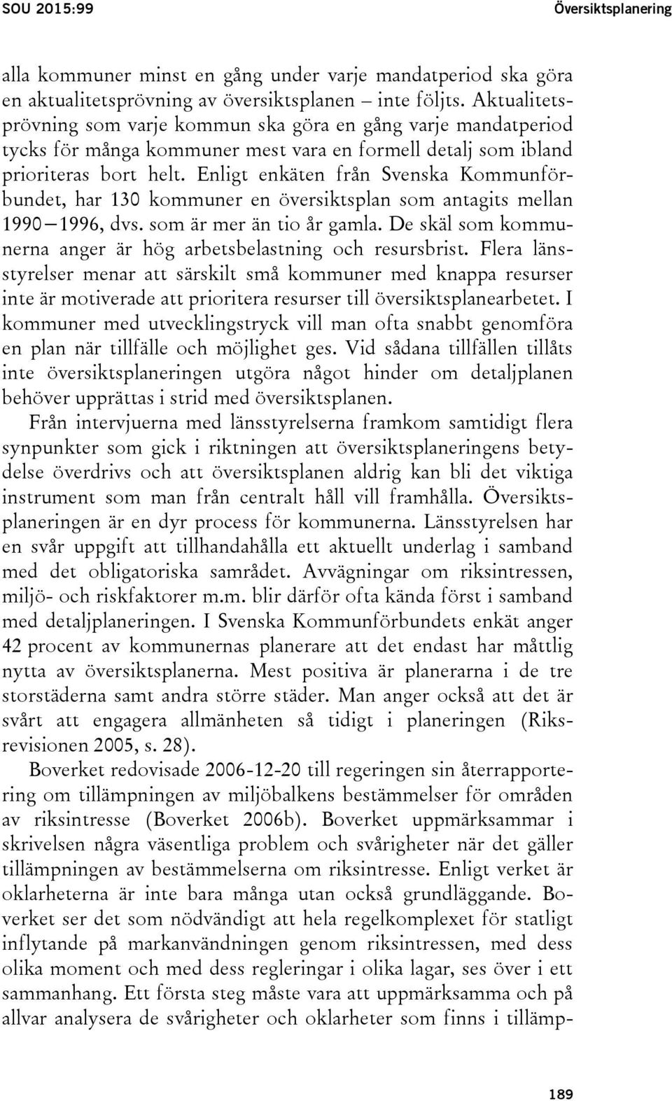 Enligt enkäten från Svenska Kommunförbundet, har 130 kommuner en översiktsplan som antagits mellan 1990 1996, dvs. som är mer än tio år gamla.