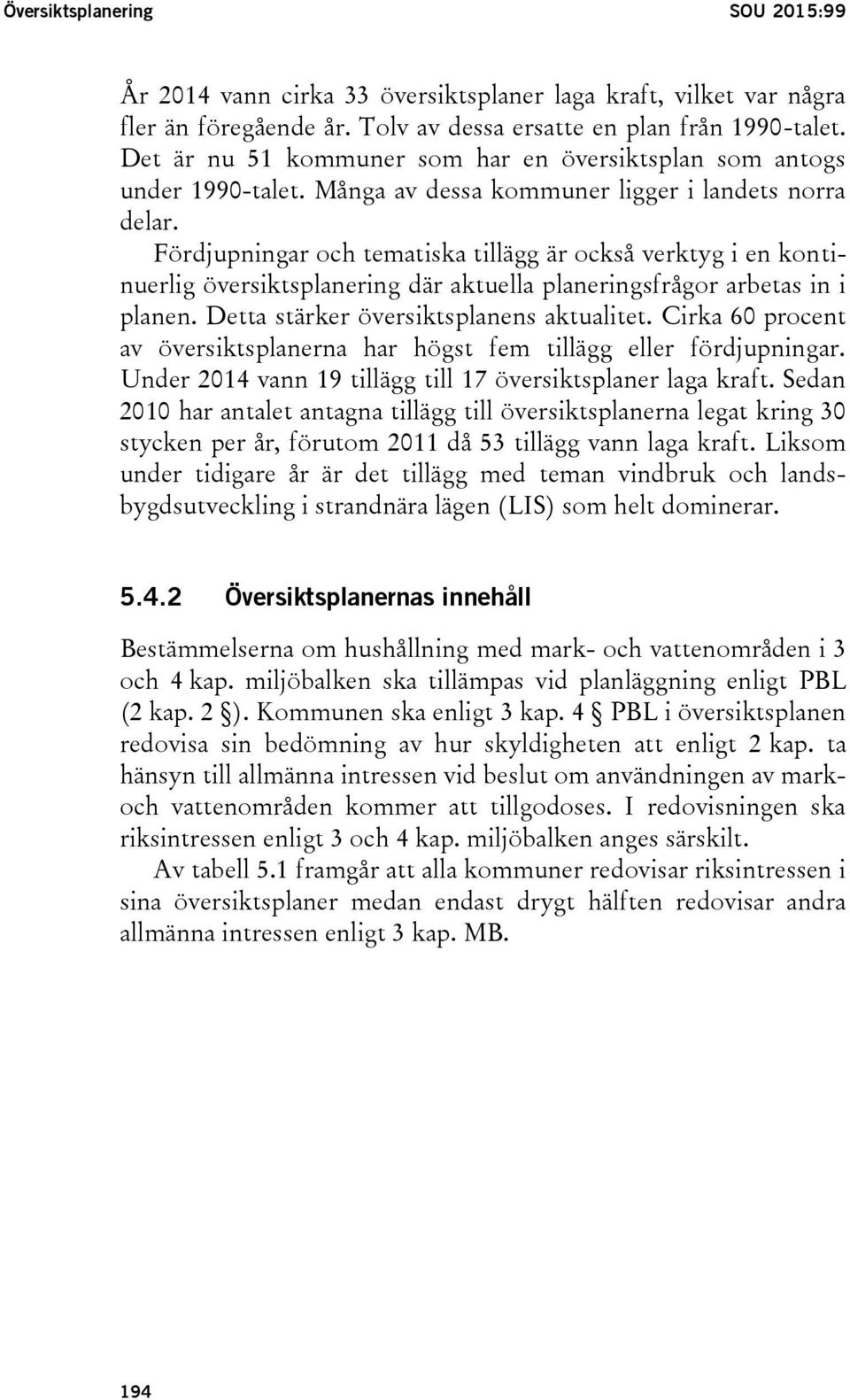 Fördjupningar och tematiska tillägg är också verktyg i en kontinuerlig översiktsplanering där aktuella planeringsfrågor arbetas in i planen. Detta stärker översiktsplanens aktualitet.