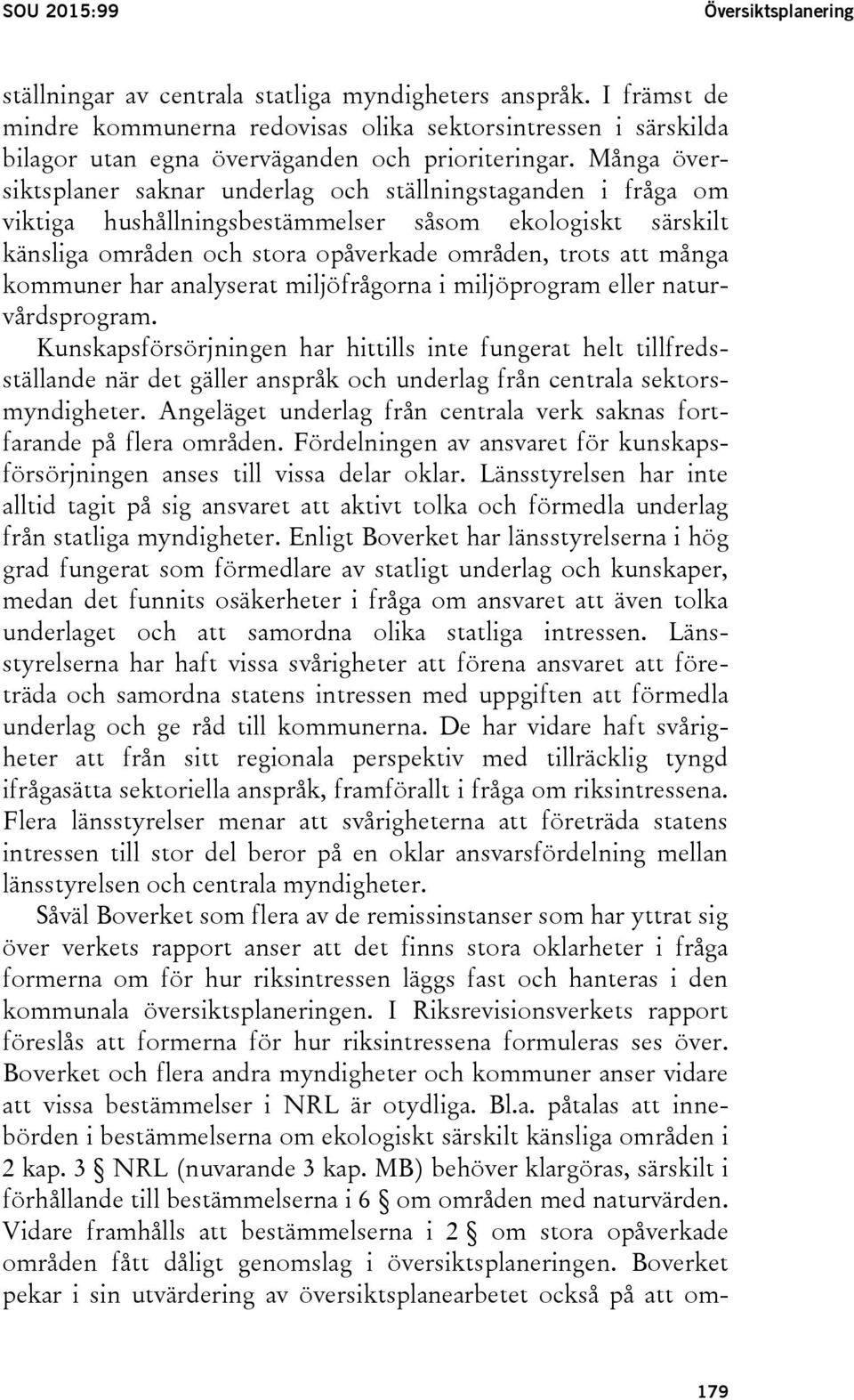 Många översiktsplaner saknar underlag och ställningstaganden i fråga om viktiga hushållningsbestämmelser såsom ekologiskt särskilt känsliga områden och stora opåverkade områden, trots att många