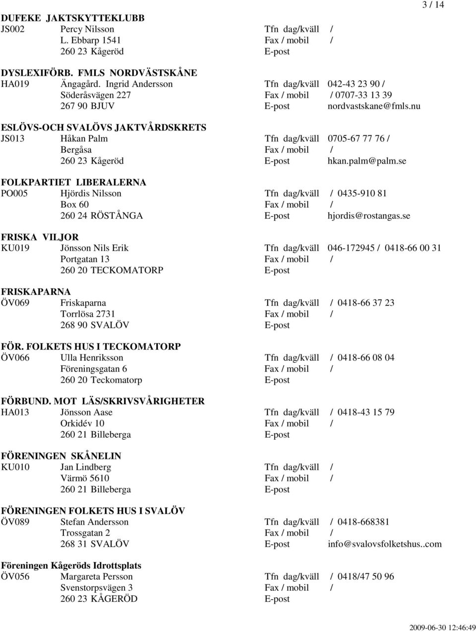 nu ESLÖVS-OCH SVALÖVS JAKTVÅRDSKRETS JS013 Håkan Palm Tfn dag/kväll 0705-67 77 76 / Bergåsa Fax / mobil / hkan.palm@palm.