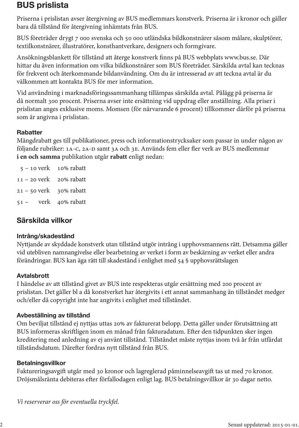 Ansökningsblankett för tillstånd att återge konstverk finns på BUS webbplats www.bus.se. Där hittar du även information om vilka bildkonstnärer som BUS företräder.