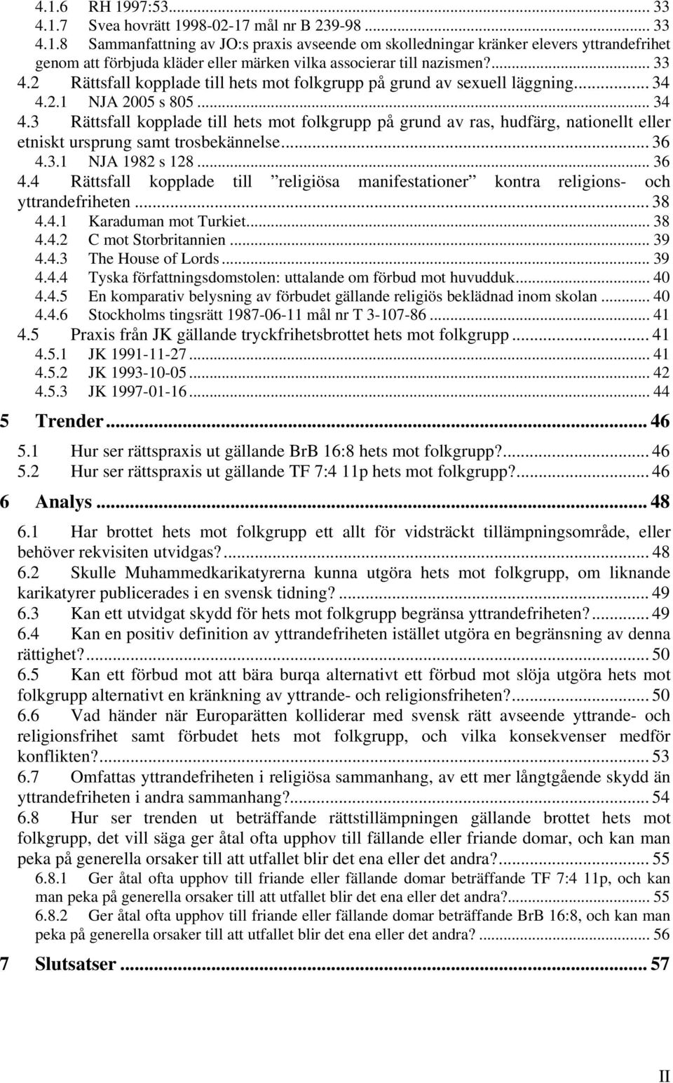 2.1 NJA 2005 s 805... 34 4.3 Rättsfall kopplade till hets mot folkgrupp på grund av ras, hudfärg, nationellt eller etniskt ursprung samt trosbekännelse... 36 4.