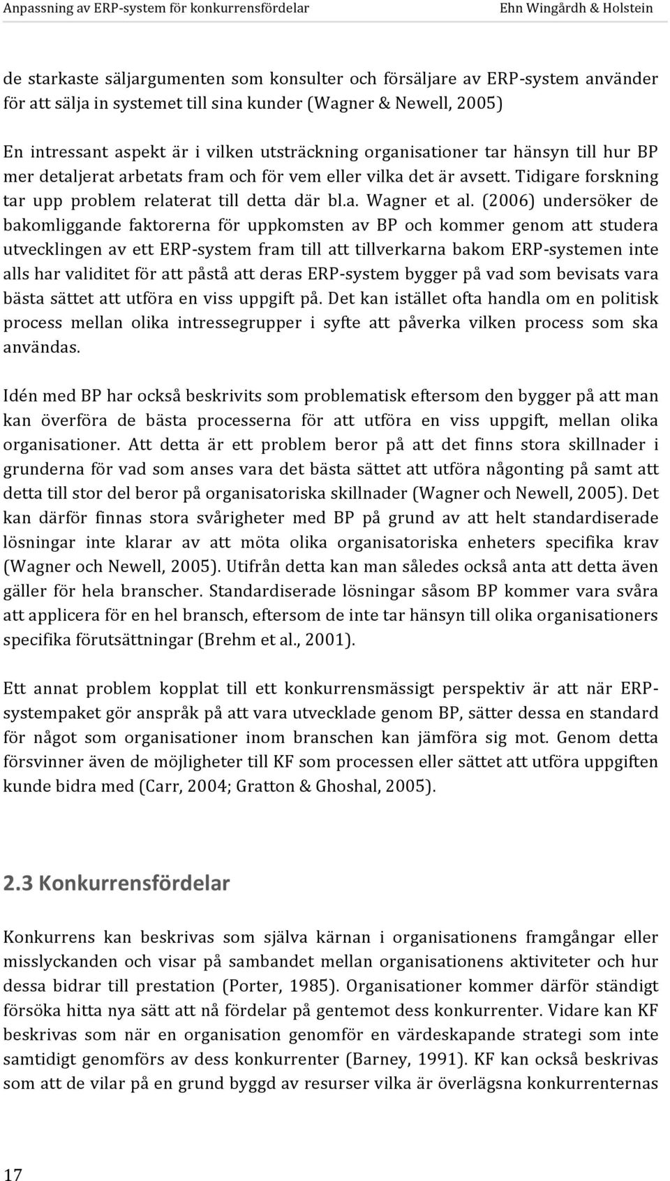 (2006) undersöker de bakomliggande faktorerna för uppkomsten av BP och kommer genom att studera utvecklingen av ett ERP- system fram till att tillverkarna bakom ERP- systemen inte alls har validitet
