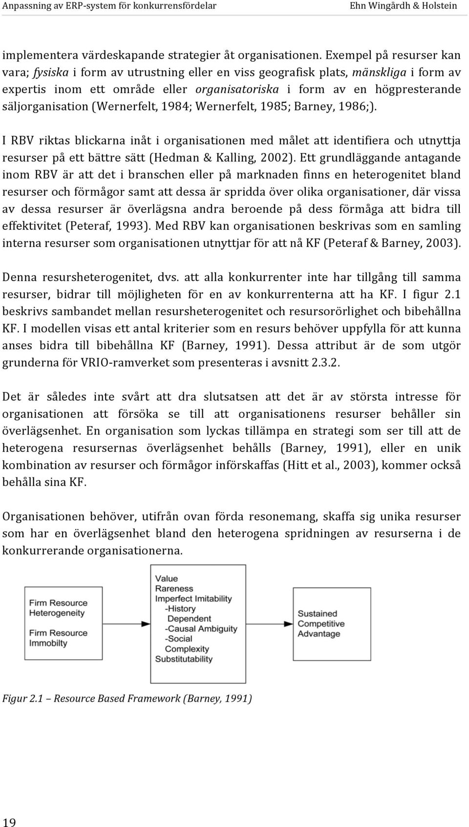 säljorganisation (Wernerfelt, 1984; Wernerfelt, 1985; Barney, 1986;).