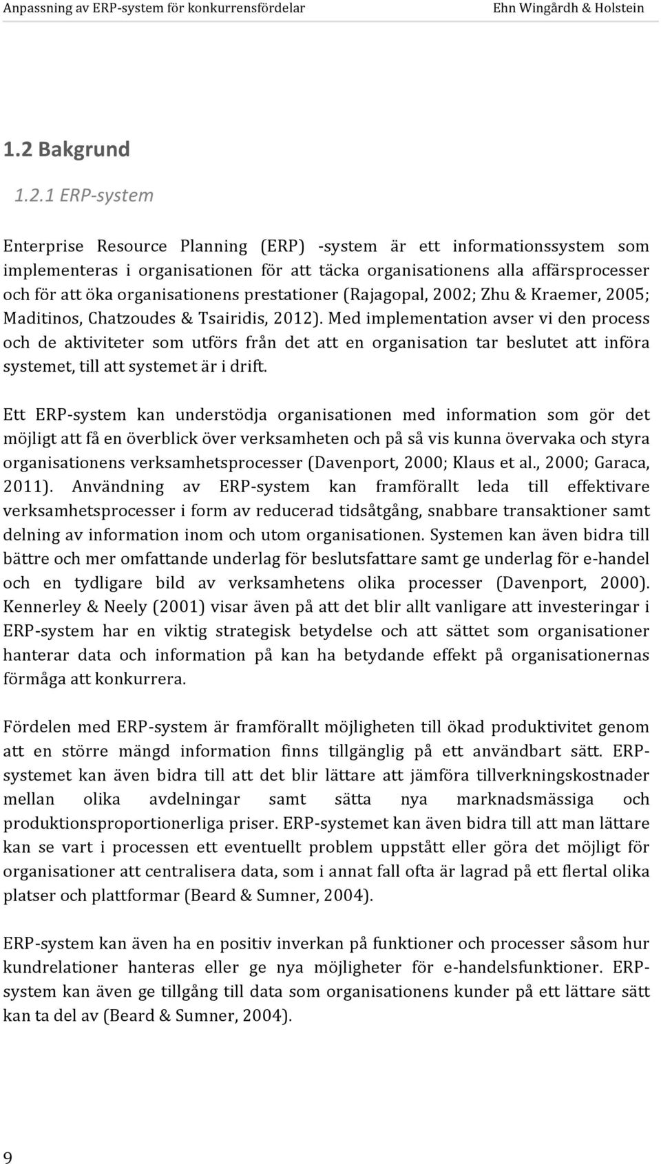 Med implementation avser vi den process och de aktiviteter som utförs från det att en organisation tar beslutet att införa systemet, till att systemet är i drift.