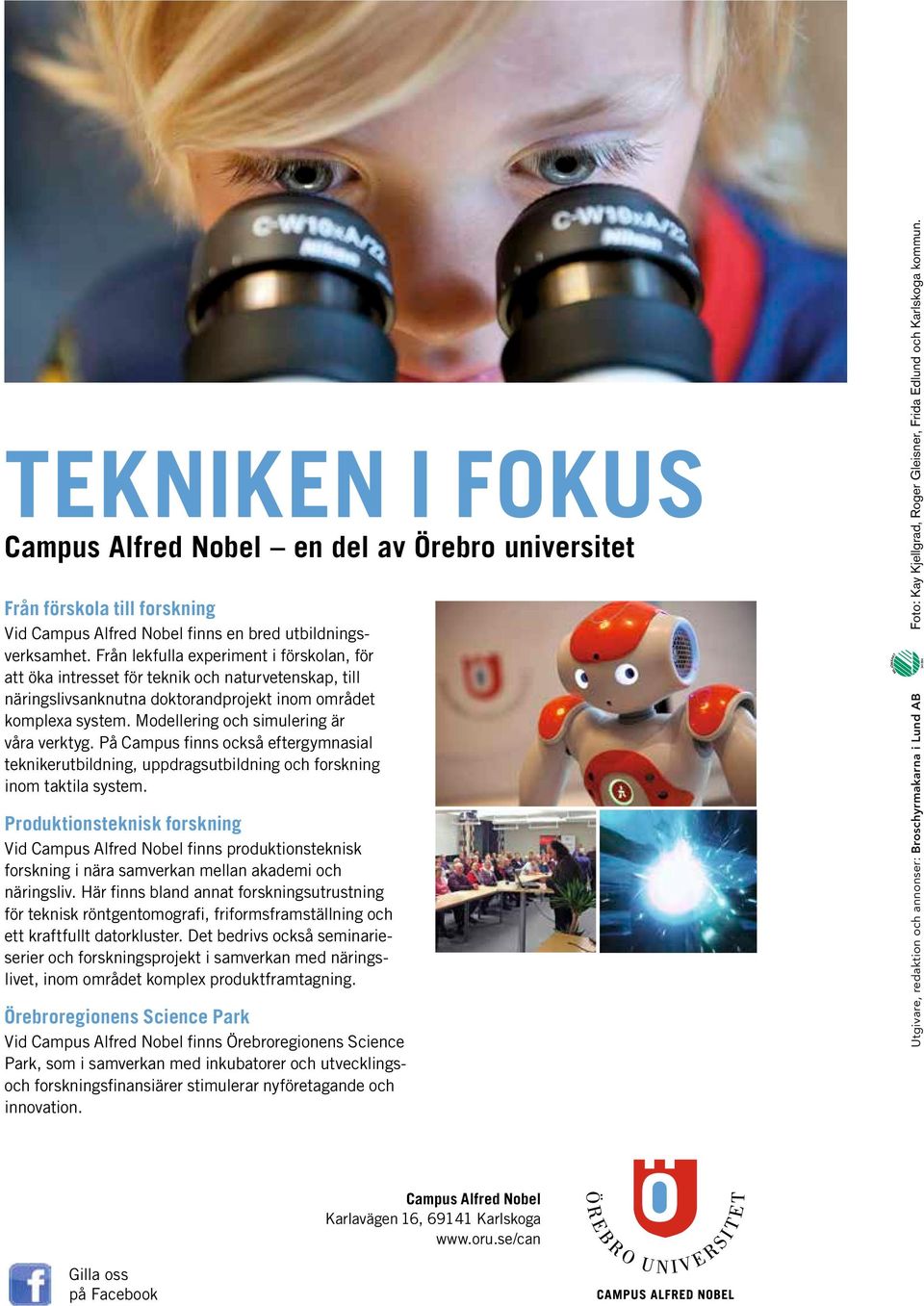 Modellering och simulering är våra verktyg. På Campus finns också eftergymnasial teknikerutbildning, uppdragsutbildning och forskning inom taktila system.