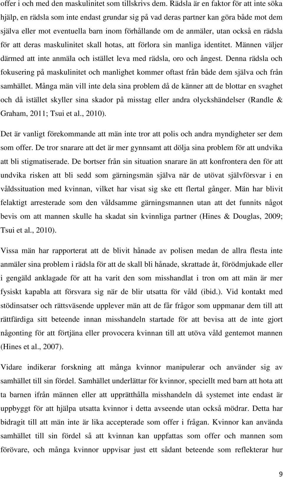 också en rädsla för att deras maskulinitet skall hotas, att förlora sin manliga identitet. Männen väljer därmed att inte anmäla och istället leva med rädsla, oro och ångest.