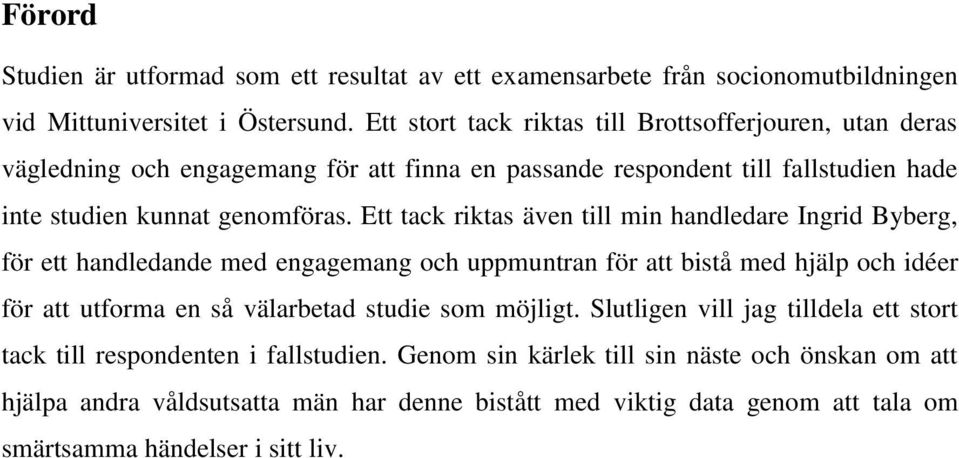 Ett tack riktas även till min handledare Ingrid Byberg, för ett handledande med engagemang och uppmuntran för att bistå med hjälp och idéer för att utforma en så välarbetad studie