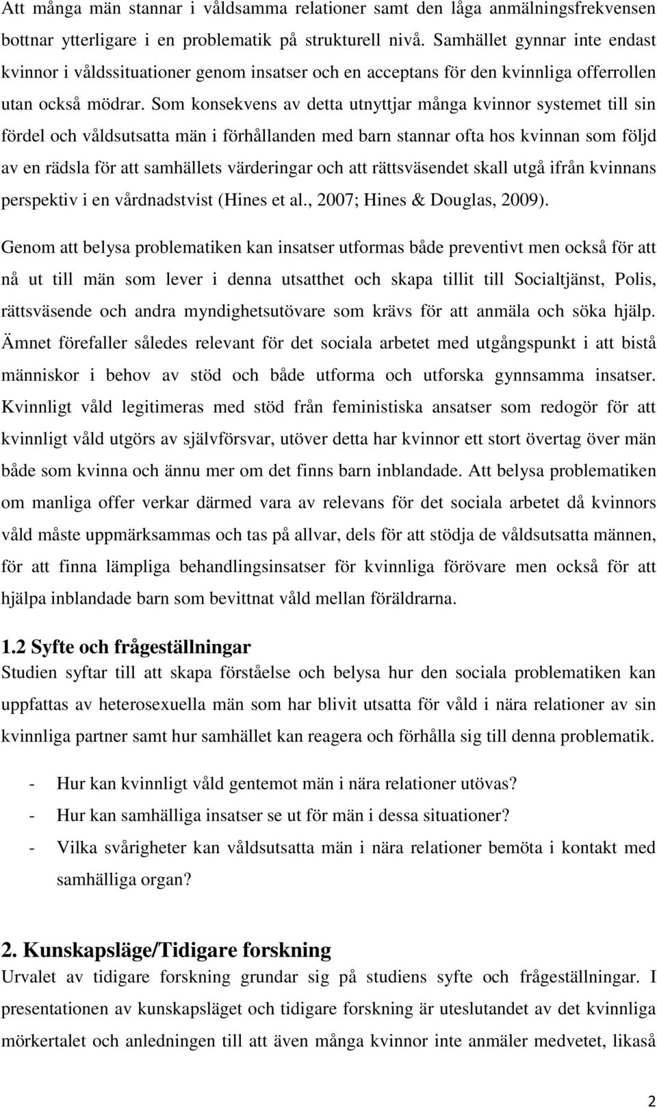 Som konsekvens av detta utnyttjar många kvinnor systemet till sin fördel och våldsutsatta män i förhållanden med barn stannar ofta hos kvinnan som följd av en rädsla för att samhällets värderingar