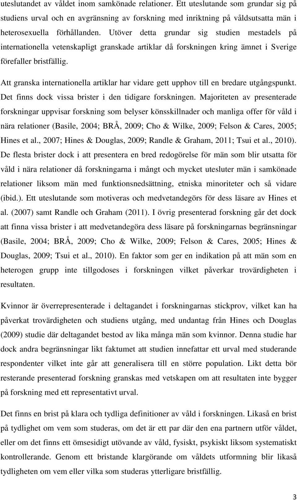 Att granska internationella artiklar har vidare gett upphov till en bredare utgångspunkt. Det finns dock vissa brister i den tidigare forskningen.