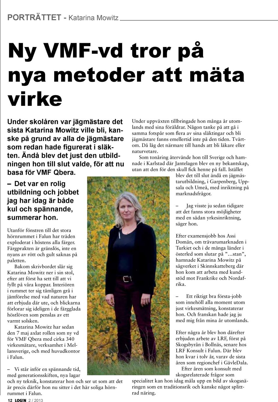 Det var en rolig utbildning och jobbet jag har idag är både kul och spännande, summerar hon. Utanför fönstren till det stora hörnrummet i Falun har träden exploderat i höstens alla färger.