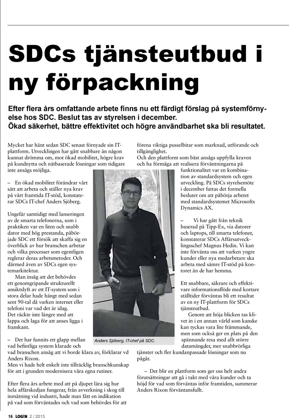 Utvecklingen har gått snabbare än någon kunnat drömma om, mot ökad mobilitet, högre krav på kundnytta och nätbaserade lösningar som tidigare inte ansågs möjliga.