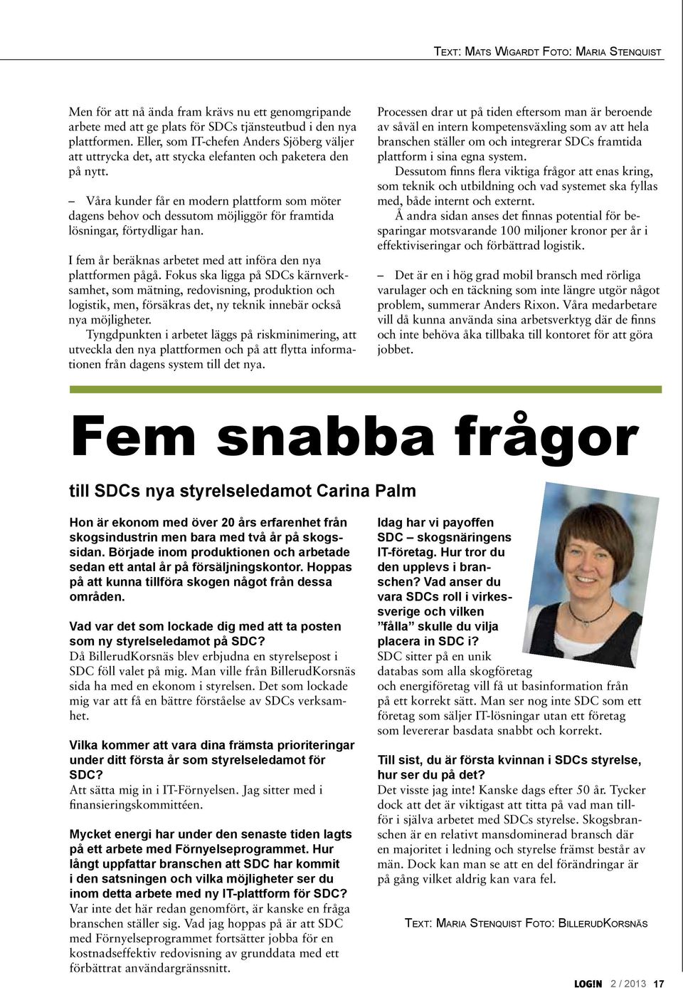 Våra kunder får en modern plattform som möter dagens behov och dessutom möjliggör för framtida lösningar, förtydligar han. I fem år beräknas arbetet med att införa den nya plattformen pågå.