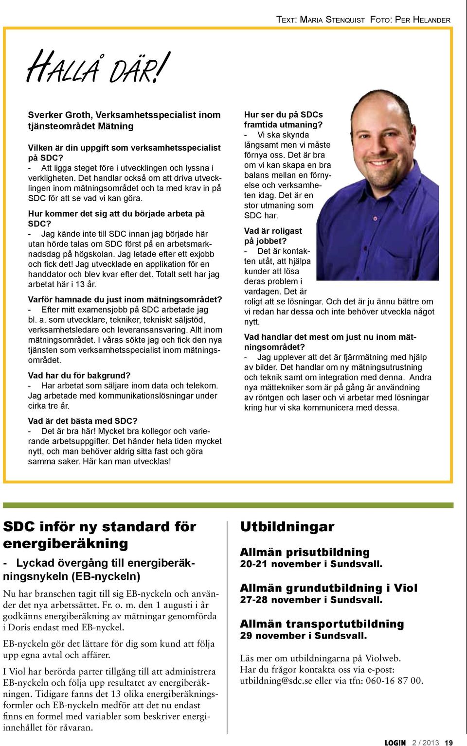Hur kommer det sig att du började arbeta på SDC? - Jag kände inte till SDC innan jag började här utan hörde talas om SDC först på en arbetsmarknadsdag på högskolan.