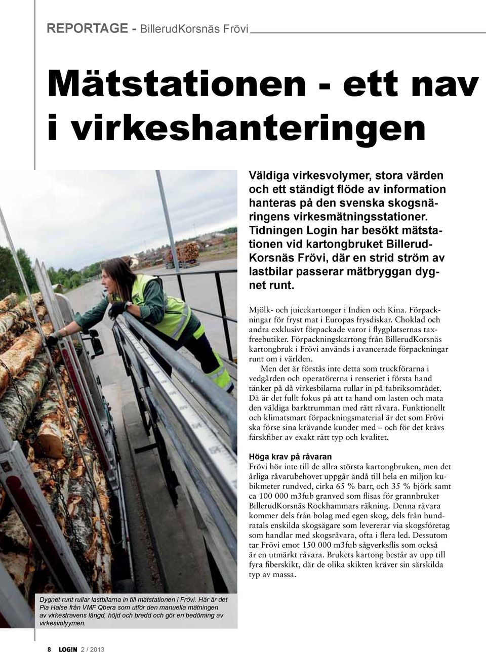 Mjölk- och juicekartonger i Indien och Kina. Förpackningar för fryst mat i Europas frysdiskar. Choklad och andra exklusivt förpackade varor i flygplatsernas taxfreebutiker.