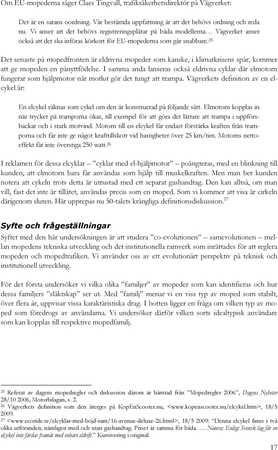 25 Det senaste på mopedfronten är eldrivna mopeder som kanske, i klimatkrisens spår, kommer att ge mopeden en pånyttfödelse.